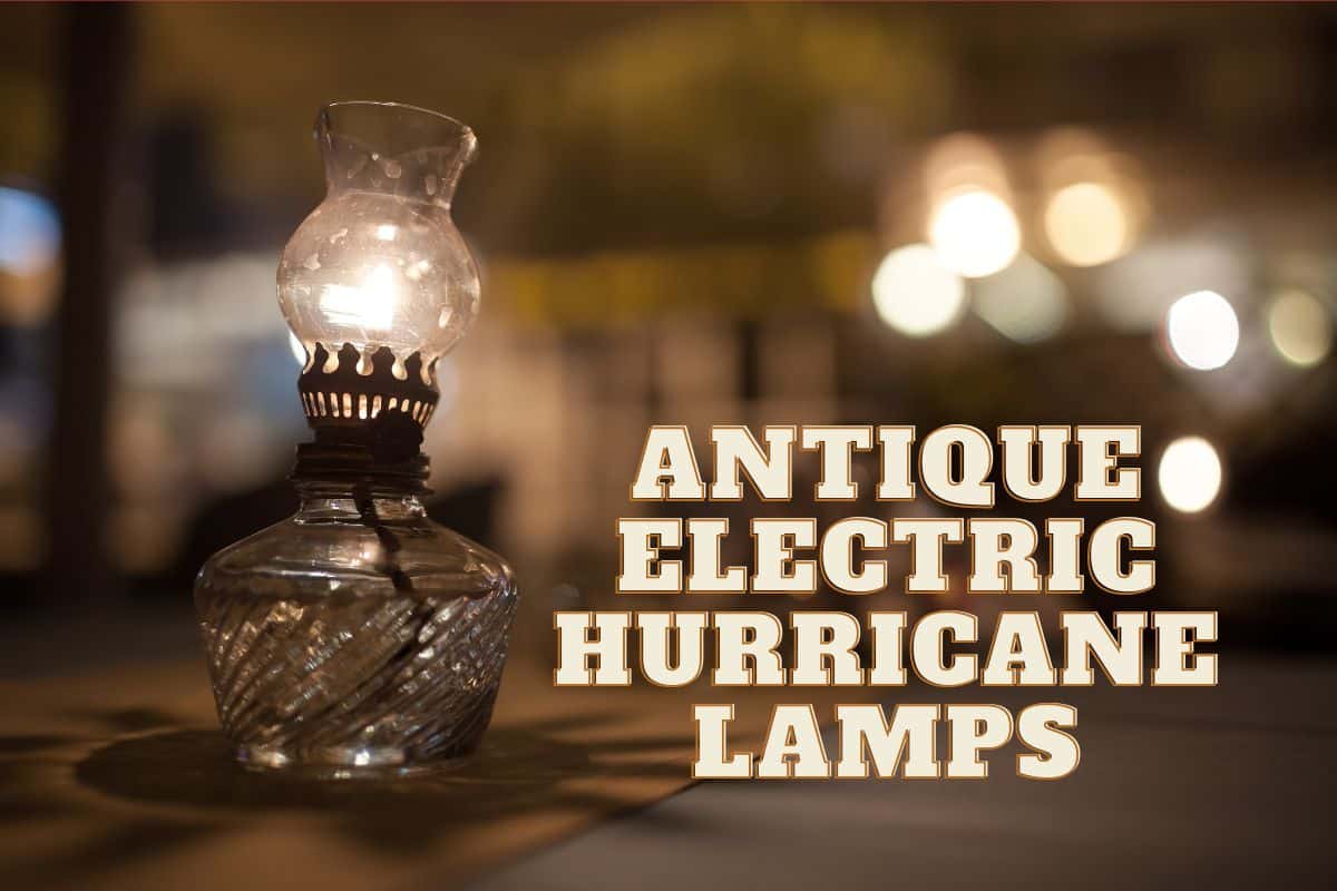 Antique Electric Hurricane Lamps Value They Are Worth More Than You